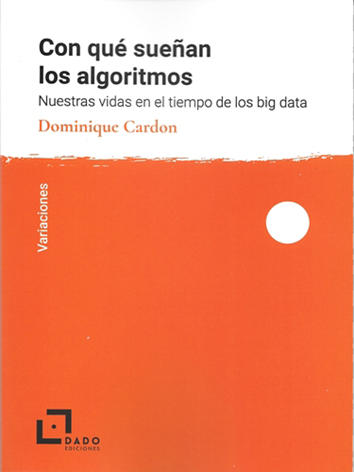Con qué sueñan los algoritmos - Dominique Cardon