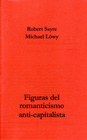 Figuras del romanticismo anti-capitalista - Robert Sayre y Michael Löwy