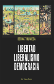 Libertad, liberalismo, democracia - Bernat Muniesa