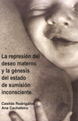 la-represion-del-deseo-materno-y-la-genesis-del-estado-de-sumision-inconsciente-9788493514150