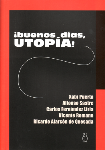 ¡Buenos días, Utopía! - Xabi Puerta, Alfonso Sastre, Carlos Fernández Liria, Vicente Romano, Ricardo Alarcón de Quesada