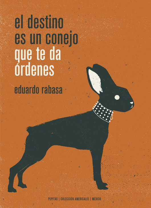 El destino es un conejo que te da órdenes - Eduardo Rabasa