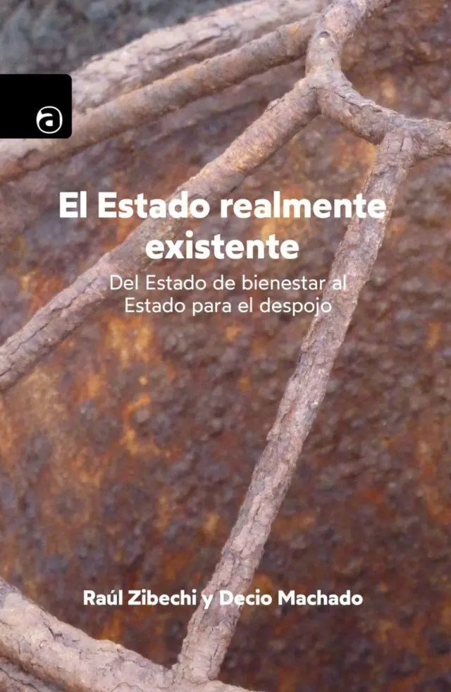 EL ESTADO REALMENTE EXISTENTE - Raul Zibechi | Decio Machado