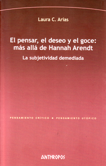 El pensar, el deseo y el goce: más allá de Hannah Arendt - Laura C. Arias