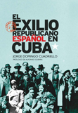 El exilio republicano español en Cuba - José Domingo Cuadriello
