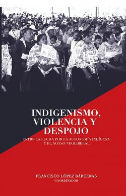 INDIGENISMO, VIOLENCIA Y DESPOJO - Francisco López Bárcenas
