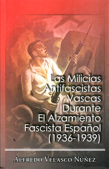 Las milicias antifascistas vascas durante el Alzamiento - Alfredo Velasco Núñez