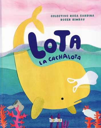 Lota la cachalota - Colectivo Rosa Sardina y Roser Rimbau