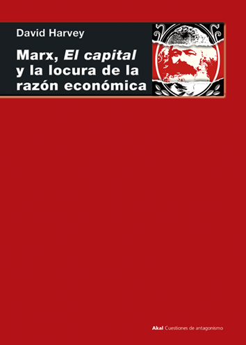 Marx, El Capital y la locura de la razón económica - David Harvey
