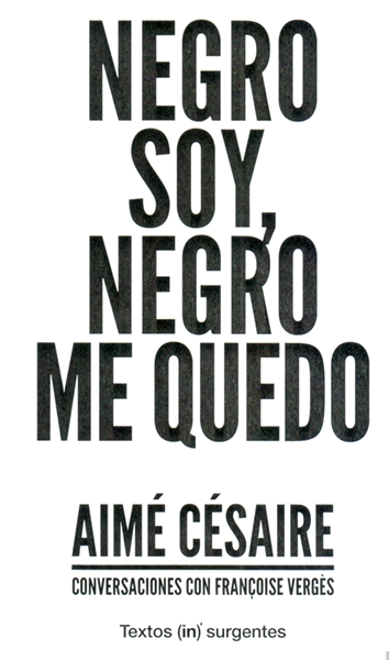 Negro soy, negro me quedo - Aimé Césaire (conversaciones con Françoise Vergès)