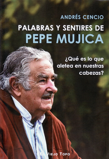 Palabras y sentires de Pepe Mújica - Andrés Cencio
