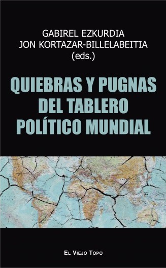 QUIEBRAS Y PUGNAS DEL TABLERO POLÍTICO MUNDIAL - Gabriel Ezkurdia | Jon Kortazar-Billelabeitia (eds.)