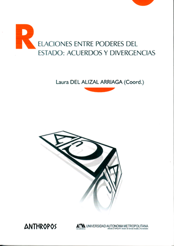 Relaciones entre poderes del Estado: acuerdos y divergencias - Laura del Alizal Arriaga (Coord.)