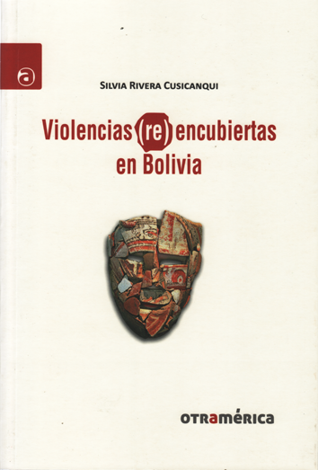 Violencias (re)encubiertas en Bolivia - Silvia Rivera Cusicanqui