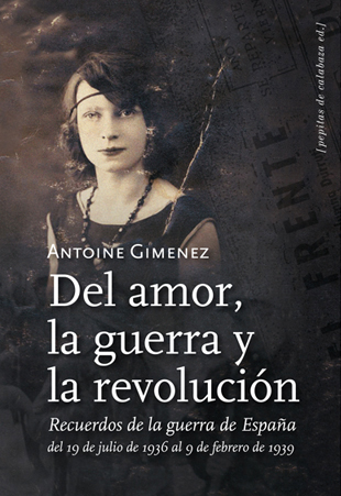 Del amor, la guerra y la revolución. Recuerdos de la guerra de España: del 19 de julio de 1936 al 9 de febrero de 1939